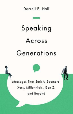 Speaking Across Generations: Messages That Satisfy Boomers, Xers, Millennials, Gen Z, and Beyond (Hall Darrell E.)(Paperback)