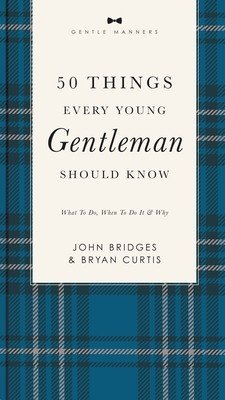 50 Things Every Young Gentleman Should Know Revised and Expanded: What to Do, When to Do It, and Why (Bridges John)(Paperback)