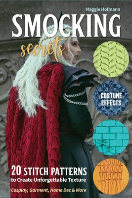 Smocking Secrets: 20 Stitch Patterns to Create Unforgettable Texture; Cosplay, Garment, Home Dec & More (Hofmann Maggie)(Paperback)