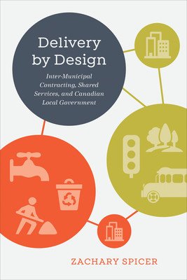 Delivery by Design: Intermunicipal Contracting, Shared Services, and Canadian Local Government (Spicer Zachary)(Pevná vazba)