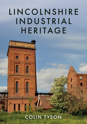 Lincolnshire Industrial Heritage (Tyson Colin)(Paperback)