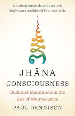 Jhana Consciousness: Buddhist Meditation in the Age of Neuroscience (Dennison Paul)(Paperback)