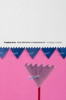 Dragging Away: Queer Abstraction in Contemporary Art (Lancaster Lex Morgan)(Paperback)