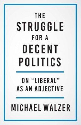 The Struggle for a Decent Politics: On Liberal as an Adjective (Walzer Michael)(Pevná vazba)