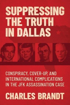 Suppressing the Truth in Dallas: Conspiracy, Cover-Up, and International Complications in the JFK Assassination Case (Brandt Charles)(Pevná vazba)