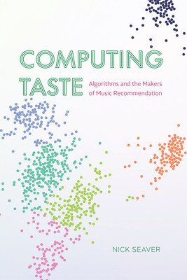 Computing Taste: Algorithms and the Makers of Music Recommendation (Seaver Nick)(Paperback)