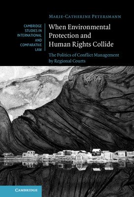 When Environmental Protection and Human Rights Collide: The Politics of Conflict Management by Regional Courts (Petersmann Marie-Catherine)(Pevná vazba)
