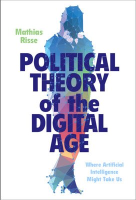 Political Theory of the Digital Age: Where Artificial Intelligence Might Take Us (Risse Mathias)(Paperback)