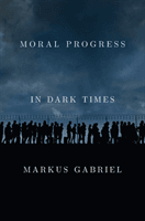 Moral Progress in Dark Times: Universal Values for the 21st Century (Gabriel Markus)(Pevná vazba)