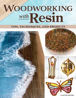 Woodworking with Resin: Tips, Techniques, and Projects (Meyers Clayton)(Paperback)