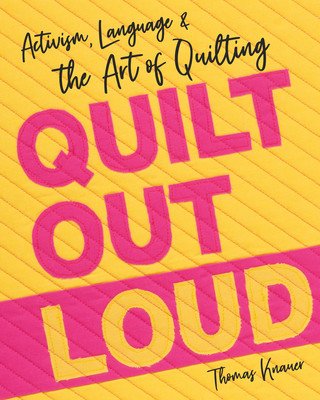 Quilt Out Loud: Activism, Language & the Art of Quilting (Knauer Thomas)(Paperback)