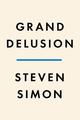 Grand Delusion: The Rise and Fall of American Ambition in the Middle East (Simon Steven)(Pevná vazba)