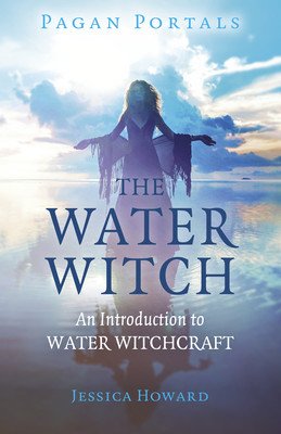 Pagan Portals - The Water Witch: An Introduction to Water Witchcraft (Howard Jessica)(Paperback)