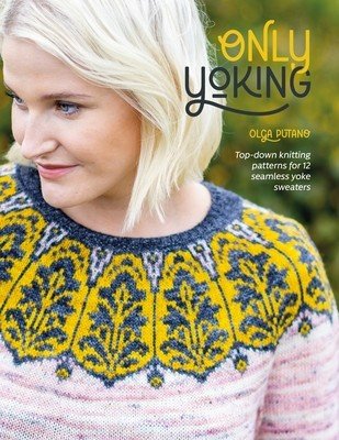 Only Yoking: Top Down Knitting Patterns for 12 Seamless Sweaters (Putano Olga)(Paperback)