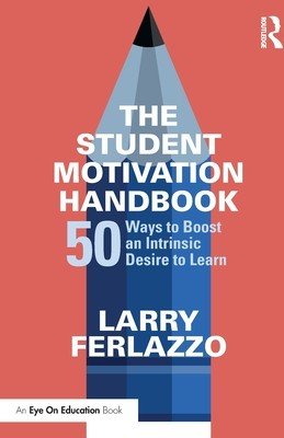 The Student Motivation Handbook: 50 Ways to Boost an Intrinsic Desire to Learn (Ferlazzo Larry)(Paperback)