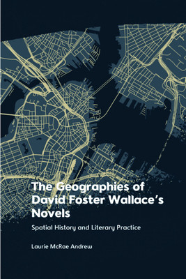 The Geographies of David Foster Wallace's Novels: Spatial History and Literary Practice (McRae Andrew Laurie)(Pevná vazba)