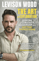 Art of Exploration - Lessons in Curiosity, Leadership and Getting Things Done (Wood Levison)(Paperback / softback)