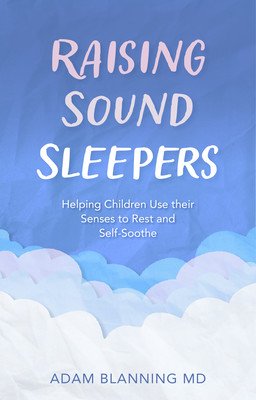 Raising Sound Sleepers: Helping Children Use Their Senses to Rest and Self-Soothe (Blanning Adam)(Paperback)