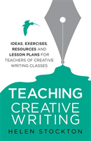 Teaching Creative Writing - Ideas, exercises, resources and lesson plans for teachers of creative-writing classes (Stockton Helen)(Paperback / softback)