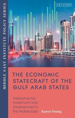 The Economic Statecraft of the Gulf Arab States: Deploying Aid, Investment and Development Across the Menap (Young Karen E.)(Paperback)