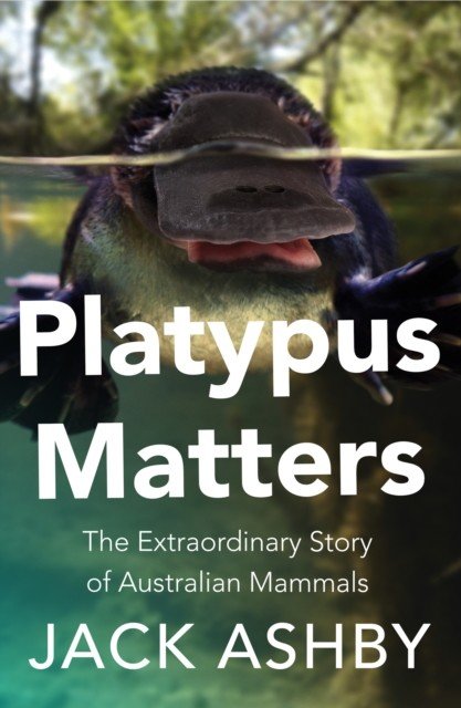 Platypus Matters - The Extraordinary Story of Australian Mammals (Ashby Jack)(Paperback / softback)