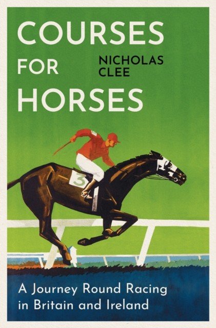 Courses for Horses - A Journey Round the Racecourses of Great Britain and Ireland (Clee Nicholas)(Pevná vazba)