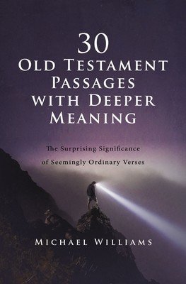 30 Old Testament Passages with Deeper Meaning: The Surprising Significance of Seemingly Ordinary Verses (Williams Michael)(Paperback)