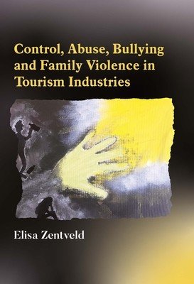 Control, Abuse, Bullying and Family Violence in Tourism Industries (Zentveld Elisa)(Paperback)