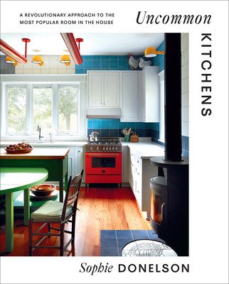 Uncommon Kitchens: A Revolutionary Approach to the Most Popular Room in the House (Donelson Sophie)(Pevná vazba)