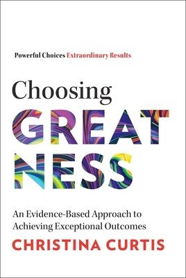 Choosing Greatness: An Evidence-Based Approach to Achieving Exceptional Outcomes (Curtis Christina)(Pevná vazba)