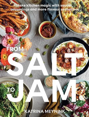 From Salt to Jam: Make Kitchen Magic with Sauces, Seasonings and More Flavour Sensations (Meynink Katrina)(Paperback)