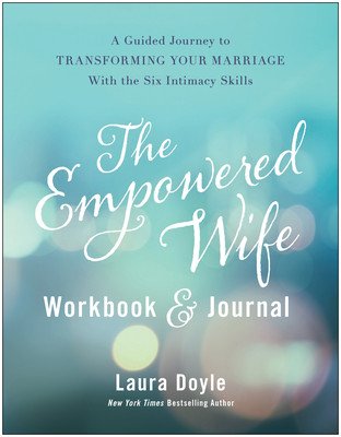The Empowered Wife Workbook and Journal: A Guided Journey to Transforming Your Marriage with the Six Intimacy Skills (Doyle Laura)(Pevná vazba)