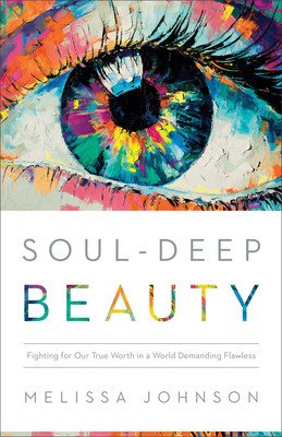 Soul-Deep Beauty: Fighting for Our True Worth in a World Demanding Flawless (Johnson Melissa L.)(Paperback)