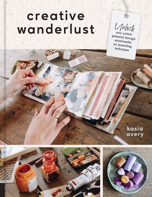 Creative Wanderlust: Unlock Your Artistic Potential Through Mixed-Media Art Journaling Techniques (Avery Kasia)(Paperback)