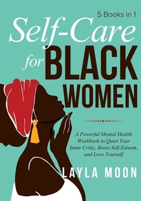Self Care for Black Women: 5 Books in 1 A Powerful Mental Health Workbook to Quiet Your Inner Critic, Boost Self-Esteem, and Love Yourself (Moon Layla)(Pevná vazba)