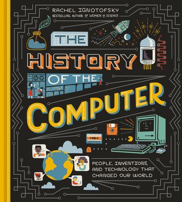 The History of the Computer: People, Inventions, and Technology That Changed Our World (Ignotofsky Rachel)(Pevná vazba)