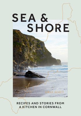 Sea & Shore: Recipes and Stories from a Cook and Her Kitchen in Cornwall (Scott Emily)(Pevná vazba)