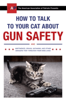 How to Talk to Your Cat About Gun Safety - and Abstinence, Drugs, Satanism, and Other Dangers That Threaten Their Nine Lives (Auburn Zachary)(Paperback / softback)