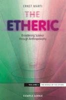 The Etheric: Broadening Science Through Anthroposophy: Volume 1: The World of the Ethers (Marti Ernst)(Paperback)
