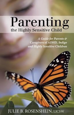 Parenting the Highly Sensitive Child: A Guide for Parents & Caregivers of ADHD, Indigo and Highly Sensitive Children (Rosenshein Julie B.)(Paperback)