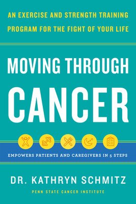 Moving Through Cancer: An Exercise and Strength-Training Program for the Fight of Your Life - Empowers Patients and Caregivers in 5 Steps (Schmitz Kathryn)(Pevná vazba)