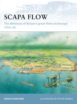 Scapa Flow: The Defences of Britain's Great Fleet Anchorage 1914-45 (Konstam Angus)(Paperback)