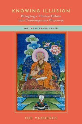 Knowing Illusion: Bringing a Tibetan Debate Into Contemporary Discourse: Volume II: Translations (Yakherds The)(Paperback)