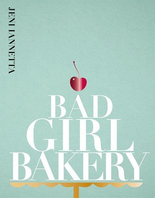 Bad Girl Bakery: The Cookbook (Iannetta Jeni)(Pevná vazba)