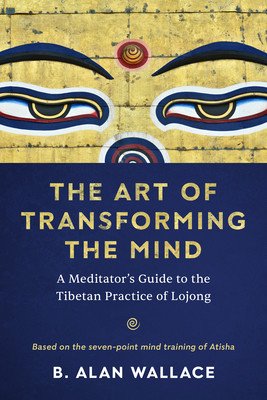 The Art of Transforming the Mind: A Meditator's Guide to the Tibetan Practice of Lojong (Wallace B. Alan)(Paperback)