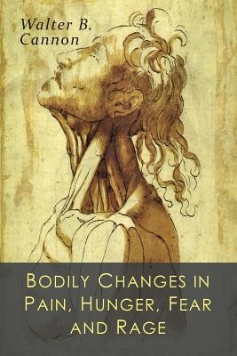 Bodily Changes in Pain, Hunger, Fear and Rage: An Account of Recent Researches into the Function of Emotional Excitement (Cannon Walter B.)(Paperback)