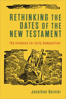 Rethinking the Dates of the New Testament: The Evidence for Early Composition (Bernier Jonathan)(Paperback)