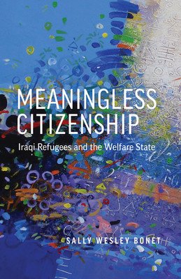 Meaningless Citizenship: Iraqi Refugees and the Welfare State (Bonet Sally Wesley)(Paperback)