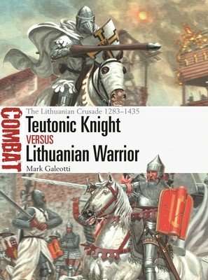 Teutonic Knight Vs Lithuanian Warrior: The Lithuanian Crusade 1283-1435 (Galeotti Mark)(Paperback)