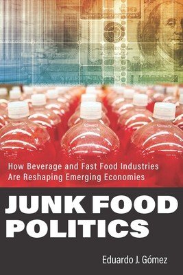 Junk Food Politics: How Beverage and Fast Food Industries Are Reshaping Emerging Economies (Gmez Eduardo J.)(Pevná vazba)